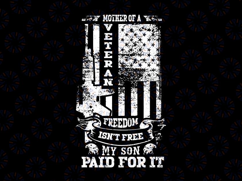 Mother of veteran freedom isn't free my son paid for it Veteran Day PNG File for Sublimation Military PNG America flag Marine png