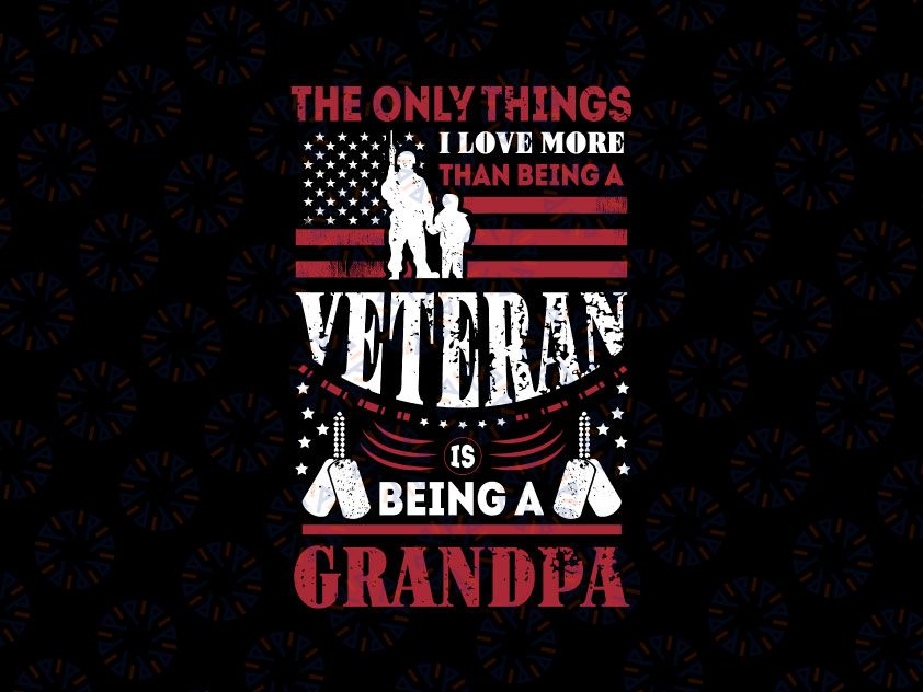 The only thing I love more than being a Veteran is being a grandpa  PNG Army Gifts, USA Flag, Patriotic American Flag, Veterans Day png, Military png, Eagle Flag Usa png Veteran Day