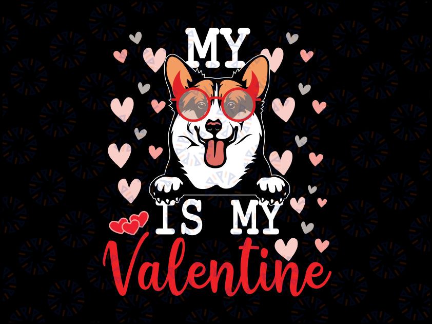 My Welsh Corgi Dog Is My Valentine 2022 Svg Png, Funny Valentines Svg, Valentine's Day Svg, My Dog is my Valentine Shirt Iron On Png