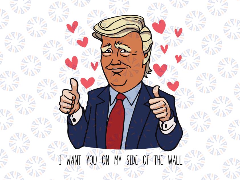 President I Want You On The Side of The Wall Svg Png, Valentine 2022 Svg, Valentine's Day Holiday Svg, Merry Valentine Funny Svg
