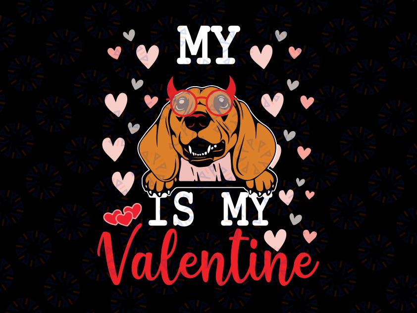 My DACHSHUND Dog Is My Valentine 2022 Svg Png, Funny Valentines Svg, Valentine's Day Svg, My Dog is my Valentine Shirt Iron On Png, Cute Dog Mom