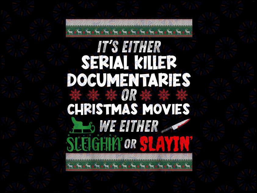 It’s Either Serial Killer Documentaries Or Christmas Movies We Either Sleighin Or Slayin,True Crime PNG, True Crime Fan, Christmas PNG