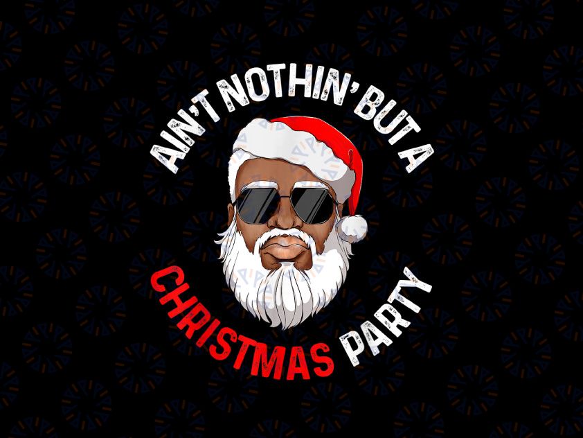 Aint Nothin' But A Christmas Party Black African Santa Claus PNG, African American Christmas Png, Black Santa, Christmas Png