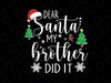 Dear Santa My Brother Did It SVG PNG, Funny Christmas Svg, Merry Christmas, Happy Holidays, Cute Brother Svg Png Digital Download