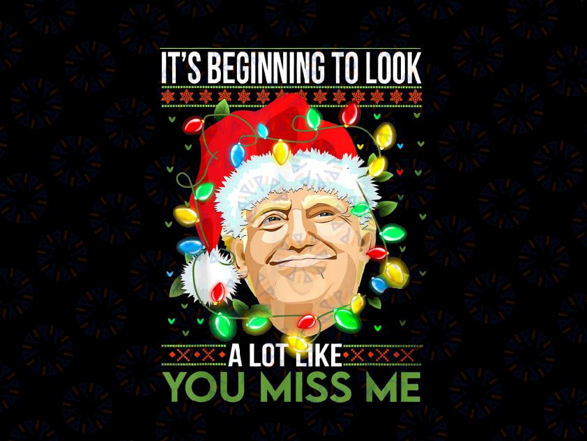 Its Beginning To Look A Lot Like You Miss Me Christmas PNG, Christmas Presiden Funny PNG, Merry Christmas Png Sublimation Design