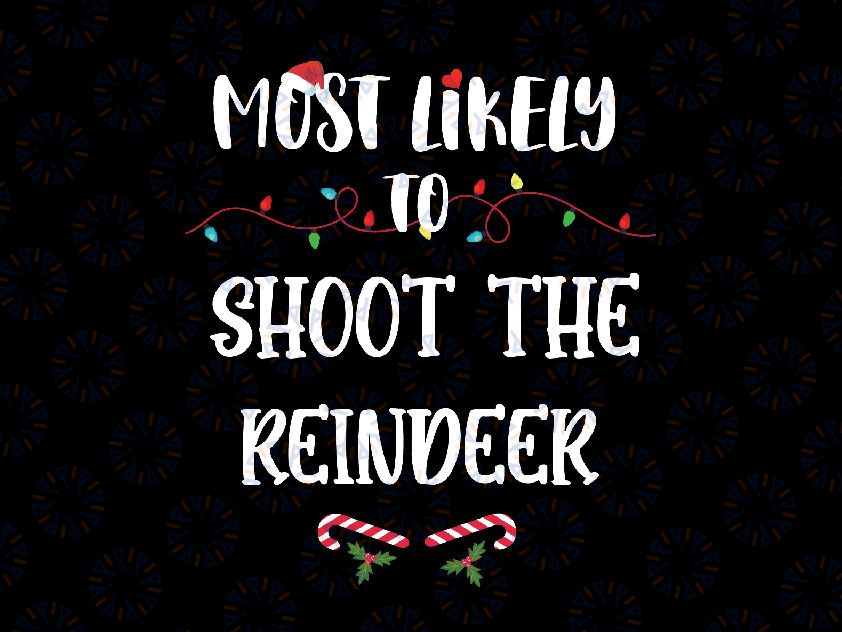 Most Likely To Christmas Shoot The Reindeer Svg Png, Christmas SVG files, Funny Holiday Christmas Svg, Christmas Holiday Svg Png Dxf Digital Download