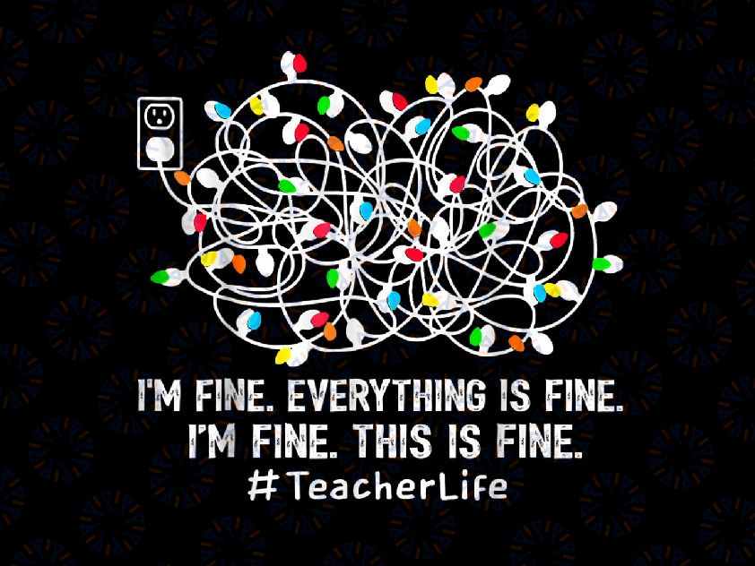 I'm Fine Everything Is Fine Teacher Life Xmas png, Teacher Life png, Christmas Teacher png, Christmas Light png, Teacher Gift Png Design