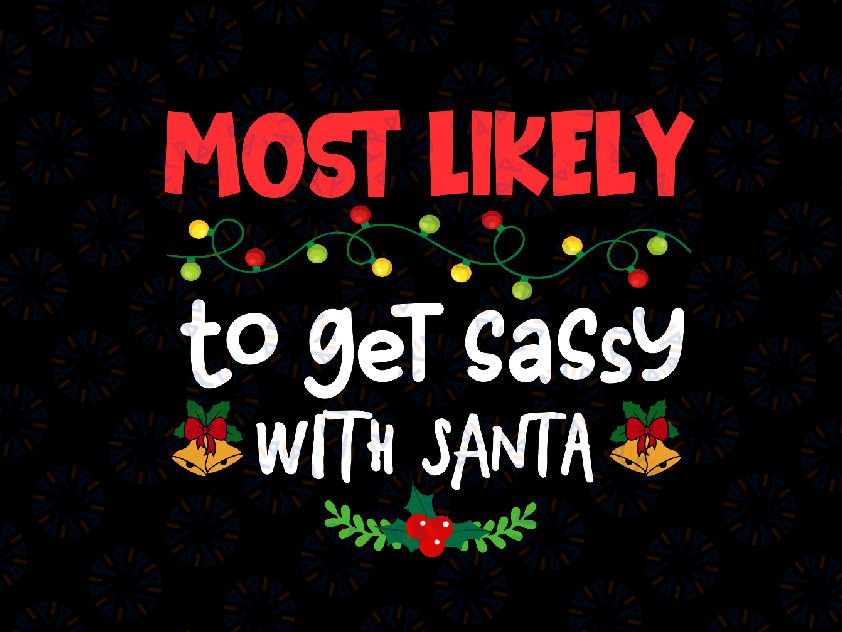 Most Likely To Get Sassy With Santa Svg Png, Funny Matching Family Xmas, Christmas Svg, Holiday Party Cut File, Silhouette, Sublimation