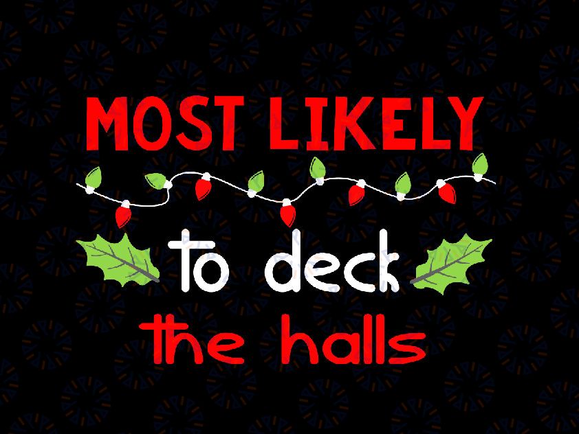 Most Likely to Deck The Halls Svg, Christmas Svg, Most Likely to Svg, Funny Christmas Svg, Family Christmas Svg Png Dxf Digital Download