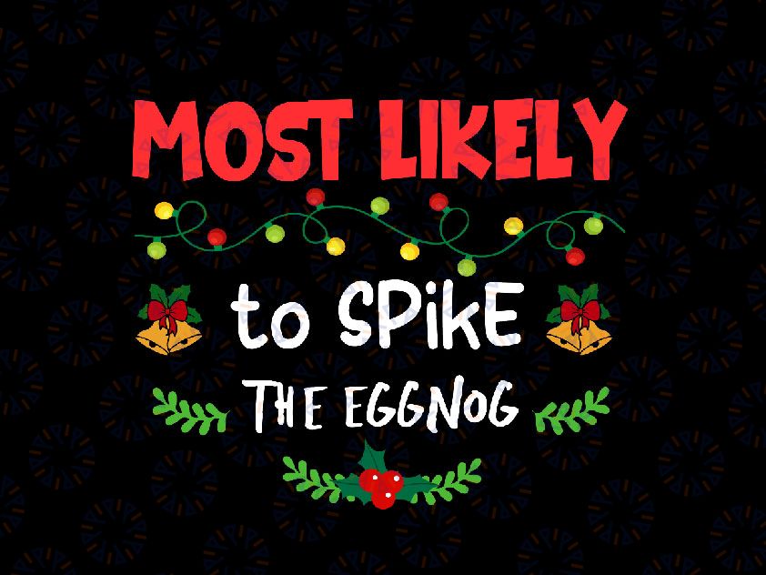 Most Likely to Spike The Eggnog SVG, PNG, Christmas Svg, Winter Svg, Holiday Svg Cut File, Silhouette, PNG Sublimation Printing