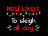 Most Likely To Sleigh All Day SVG, PNG, Christmas Svg, Winter Svg, Holiday Svg Cut File, Silhouette, PNG Sublimation Printing