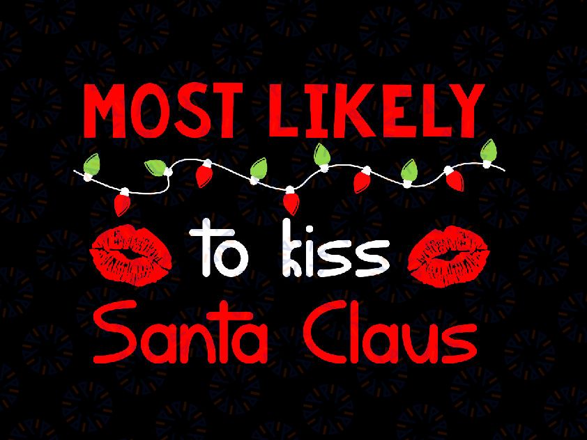 Most Likely To Kiss Santa SVG, PNG, Christmas Svg, Winter Svg, Holiday Svg Cut File, Silhouette, PNG Sublimation Printing