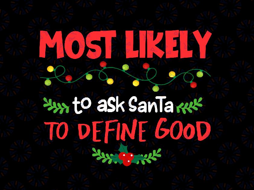 Most Likely To Ask Santa To Define Good Svg Png, Funny Matching Family Xmas, Christmas Svg, Holiday Party Gift Cut File, PNG Printing