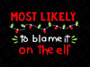 Most Likely To Blame It On The Elf SVG, PNG, Christmas Svg, Winter Svg, Holiday Svg Cut File, Silhouette, PNG Sublimation Printing