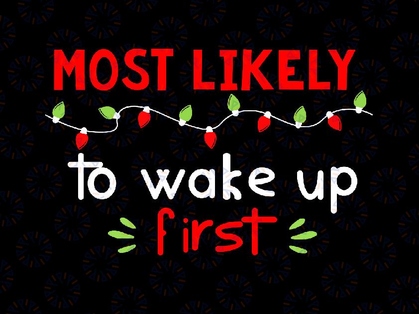 Most Likely to Wake Up First SVG, PNG, Christmas Svg, Winter Svg, Holiday Svg Cut File, Silhouette, PNG Sublimation Printing