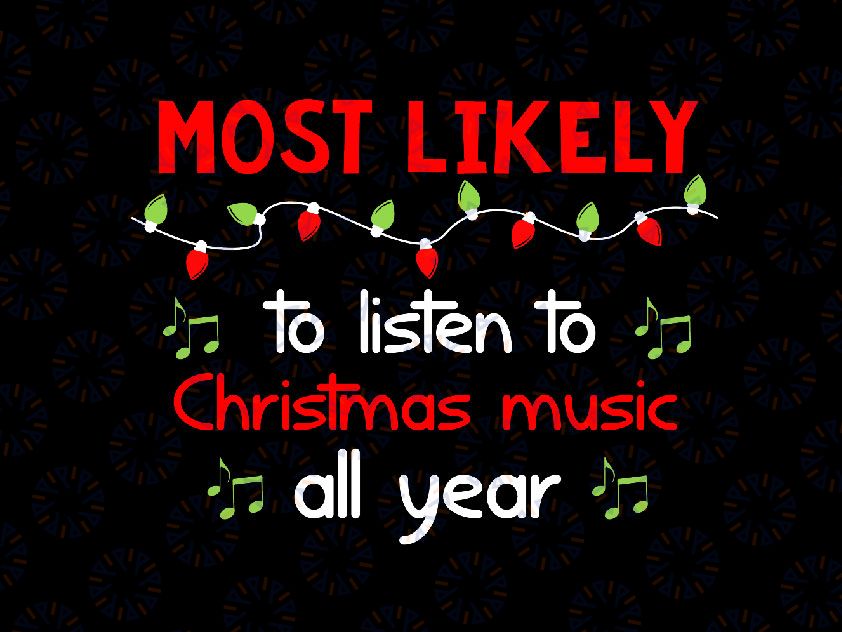 Most Likely to Listen to Christmas Music All Year Svg Png, Music svg, Funny Christmas SVG, Christmas Cut File, Silhouette, Sublimation Printing