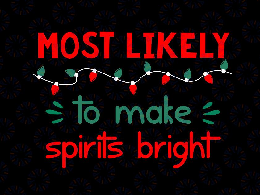 Most Likely To Make Spirits Bright SVG, PNG, Christmas Svg, Winter Svg, Holiday Svg Cut File, Silhouette, PNG Sublimation Printing