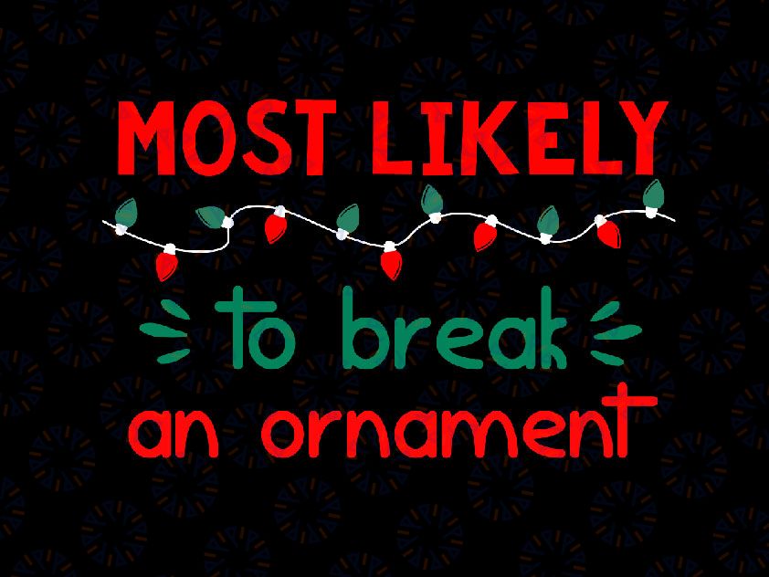 Most Likely To Break an Ornament SVG, PNG, Christmas Svg, Winter Svg, Holiday Svg Cut File, Silhouette, PNG Sublimation Printing