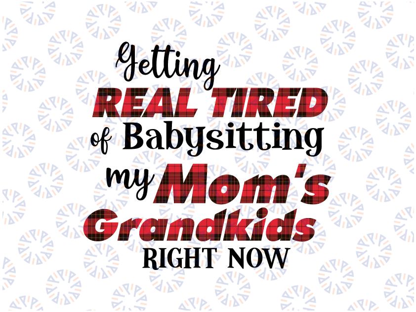Mom Life PNG, Real Tired Of Babysitting My Mom's Grandkids Right Now PNG, Red Plaid Xmas PNG,Mery Christmas Png Sublimation Digital Download