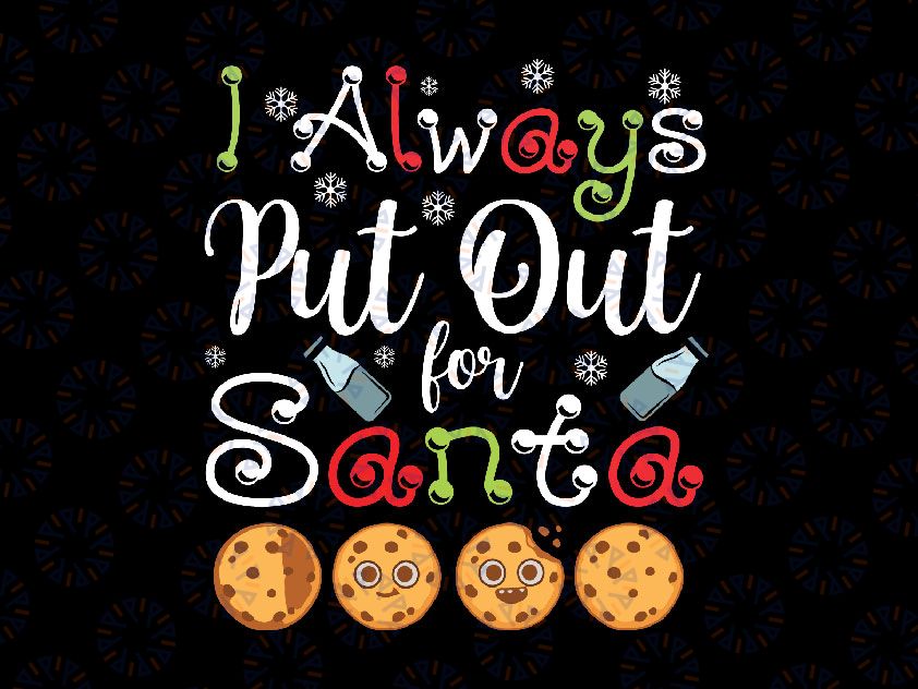 Naughty I Always Put Out For Santa Svg Png, Funny Xmas Cookies Gift, Funny Santa Svg, Funny Christmas Svg, Holiday Svg, Ugly Christmas