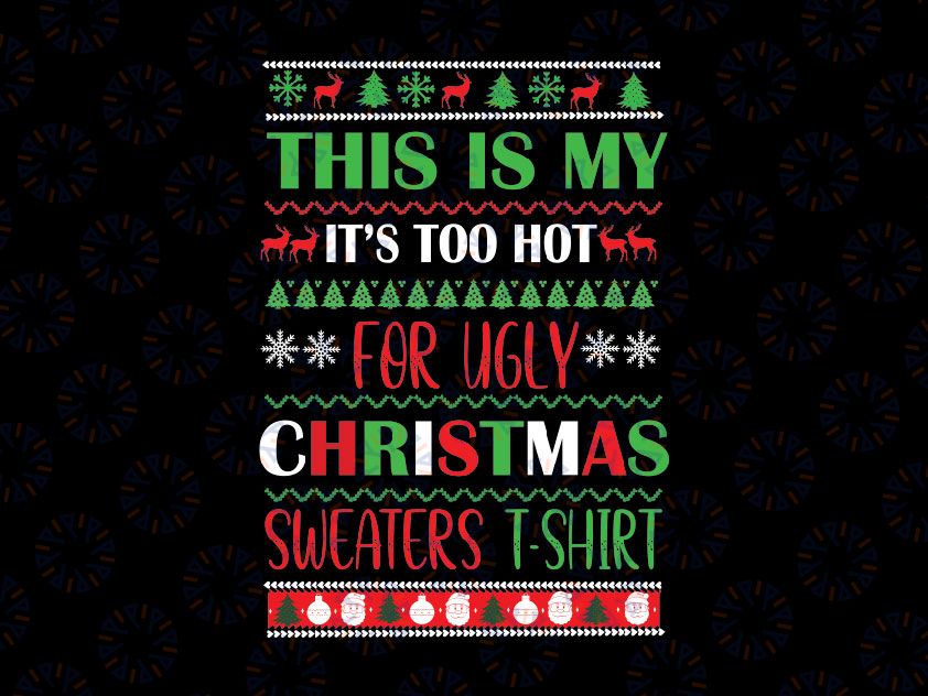 This Is My It's Too Hot For Ugly Christmas Sweaters Shirt Svg Png, Ugly Christmas Pajama Svg, Christmas Knitting Png Xmas Holiday Gifts