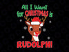 All I Want for Christmas Rudolph Svg Png, Red Nose Reindeer Kids Gift Svg, Funny Christmas Rudolph Quote Svg, Christmas svg png dxf