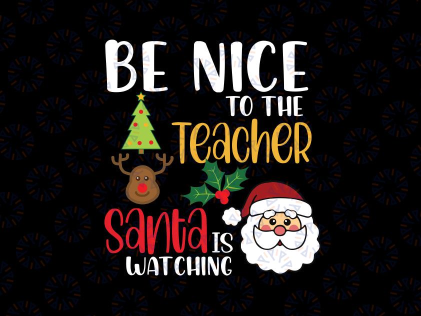 Be Nice To The Teacher Santa Is Watching Christmas Svg Png, Christmas Teacher SVG, Funny Teacher Christmas svg, Xmas Svg Dxf Png