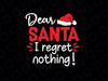 Dear Santa I Regret Nothing SVG, Christmas Svg, Santa Svg, Funny Christmas SVG Funny Matching Family Christmas Pajamas Svg Dxf Png