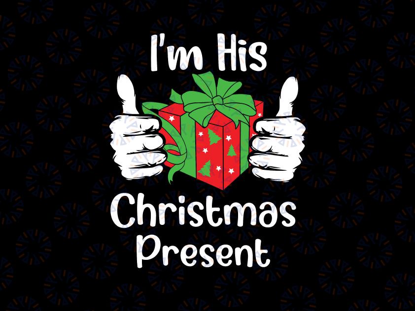 I'm His Christmas Present Svg Png, Funny Matching Couples Christmas His and Hers, Christmas Svg, Christmas present Funny Christmas Svg