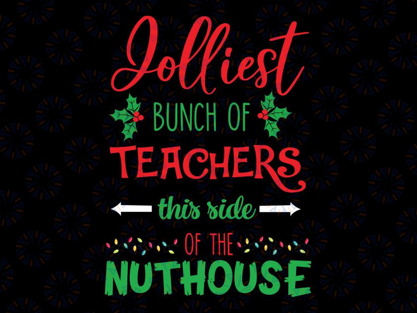 Jolliest Bunch Of Teachers This Side Of The Nuthouse School Svg Png, Christmas svg, Teacher svg, Christmas Vacation, Funny Christmas