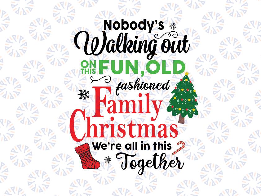 Family Christmas Nobody's Walking Out On This Fun Old Fashioned Family Christmas We're All In This Together svg, Christmas svg, Cricut svg silhouette svg