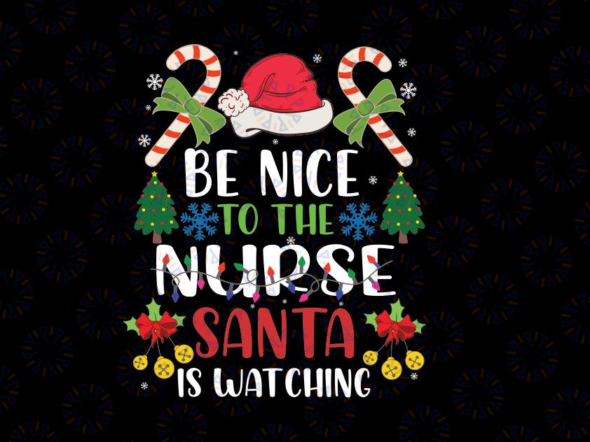 Nurse Christmas - Be Nice To The Nurse Santa Is Watching Christmas SVG PNG, Christmas Nurse Svg, Santa Christmas Nurse Svg, Santa Svg Png Dxf