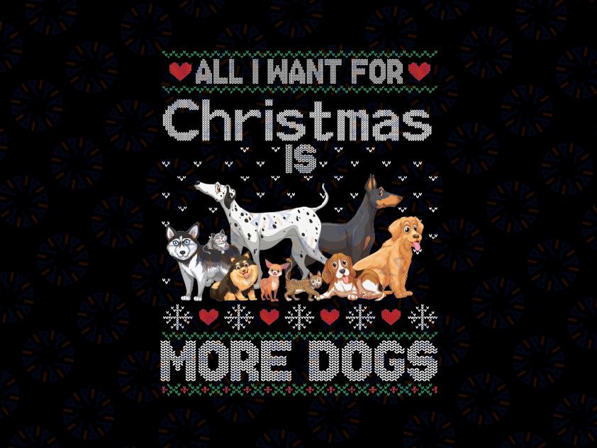 All I Want For Christmas Is More Dogs Ugly Xmas png, Christmas Dog Png, Dog Lover Owner Png, Christmas Gift Png Sublimation Design