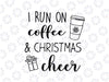 I Run on Coffee and Christmas Cheer Svg, Funny Christmas Svg, Christmas Svg, Womens Christmas Svg Png Dxf Digital Download