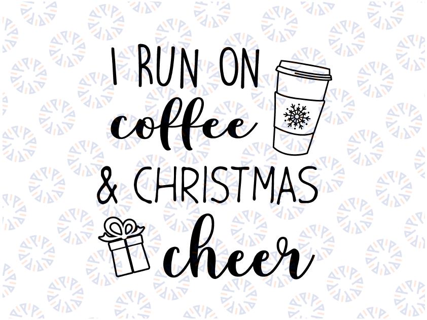 I Run on Coffee and Christmas Cheer Svg, Funny Christmas Svg, Christmas Svg, Womens Christmas Svg Png Dxf Digital Download