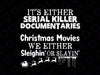 It’s Either Serial Killer Documentaries Or Christmas Movies We Either Sleighin Or Slayin Svg, True Crime png,True Crime Fan,Christmas Svg