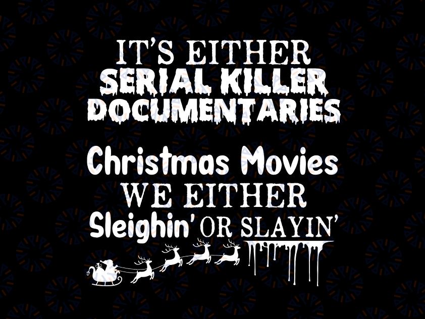 It’s Either Serial Killer Documentaries Or Christmas Movies We Either Sleighin Or Slayin Svg, True Crime png,True Crime Fan,Christmas Svg