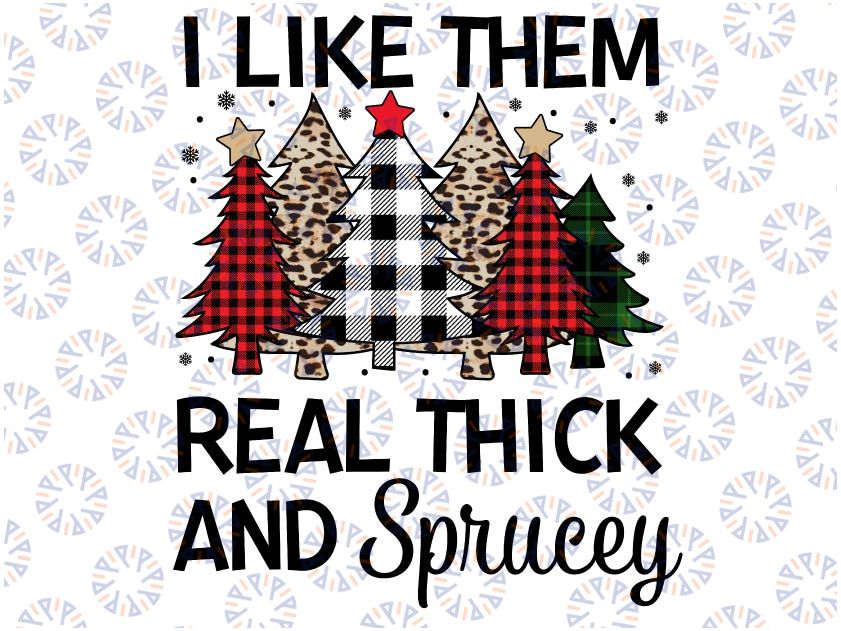 I Like Them Real Thick And Sprucey Christmas Tree Funny Png, Christmas Tree Buffulo Plaid Png,Funny Christmas Leonpart Png