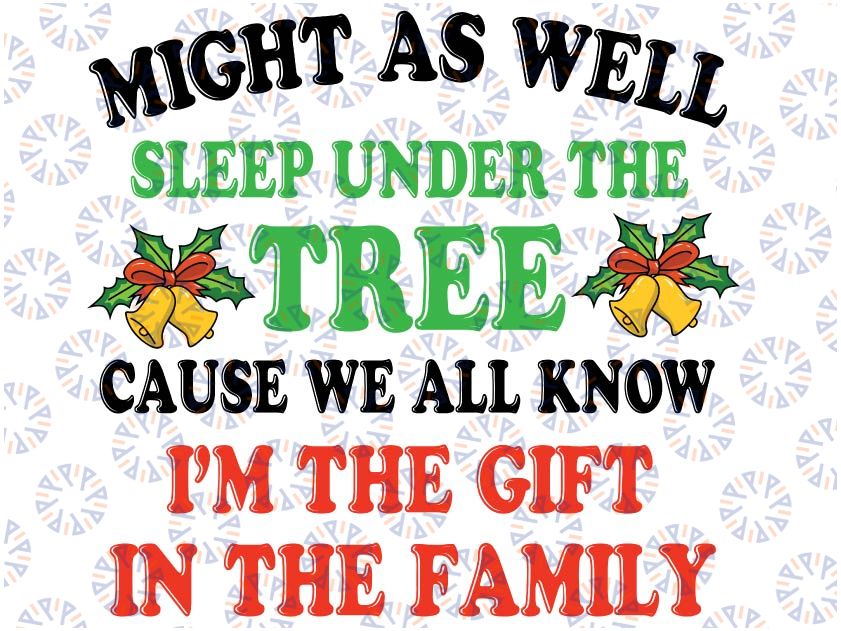 Might As Well Sleep Under The Tree Svg  Cause We All Know I'm The Gift In The Family svg, Christmas svg, Christmas clipart