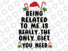 Being Related To Me Christmas Family Xmas Holiday Svg, Really The Only You Need Svg,Merry Chritmas San-ta Hat,Instant Download Png File