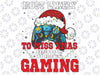 Video Gamer Most Likely To Miss Xmas Christmas Gaming Svg, Funny for Christmas Svg, Digital Download