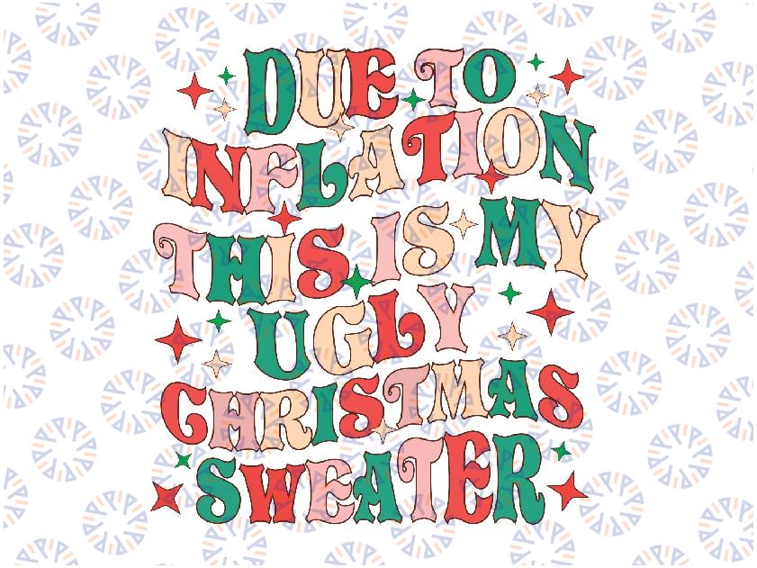 Due to Inflation This is my Ugly Christmas Funny Svg, Family Christmas 2022 Svg, Digital download Png SVG