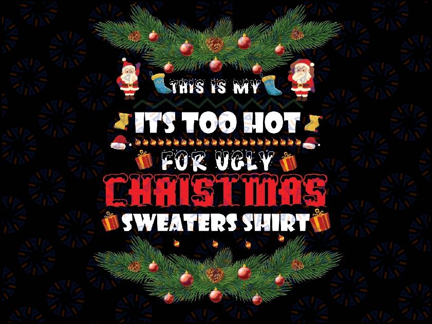 This Is My It's Too Hot For Ugly Christmas Sweaters Shirt Png, Vintage Christmas Png, Xmas Png, Digital download Png