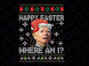 Happy Easter Where Am I Funny Joe Biden Santa Ugly Christmas Png, Ugly Christmas Png, Funny Joe Biden Christmas Png, Digital Download