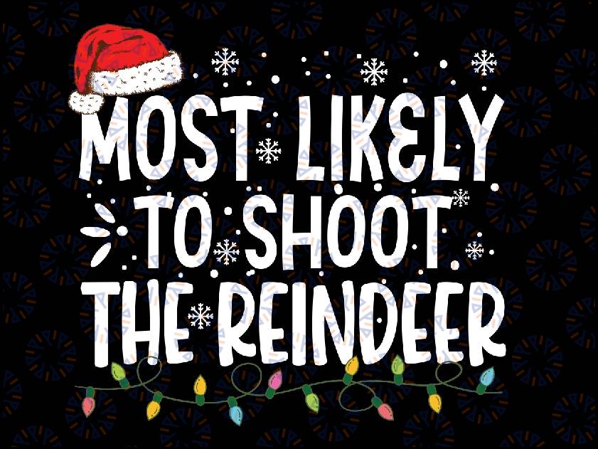 Most Likely To Shoot The Reindeer Family Christmas Holiday Svg, Funny Christmas Svg, Holiday png, Instant Download