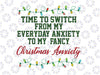 Time To Switch From My Everyday Anxiety To My Fancy Svg Christmas Anxiety Christmas Design Digital Download