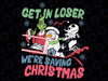 Get in loser we're saving Santa Snowman Christmas,Christmas Losers Club Svg,Christmas Trendy Shirt Printable Svg,Spooky Christmas Sublimation