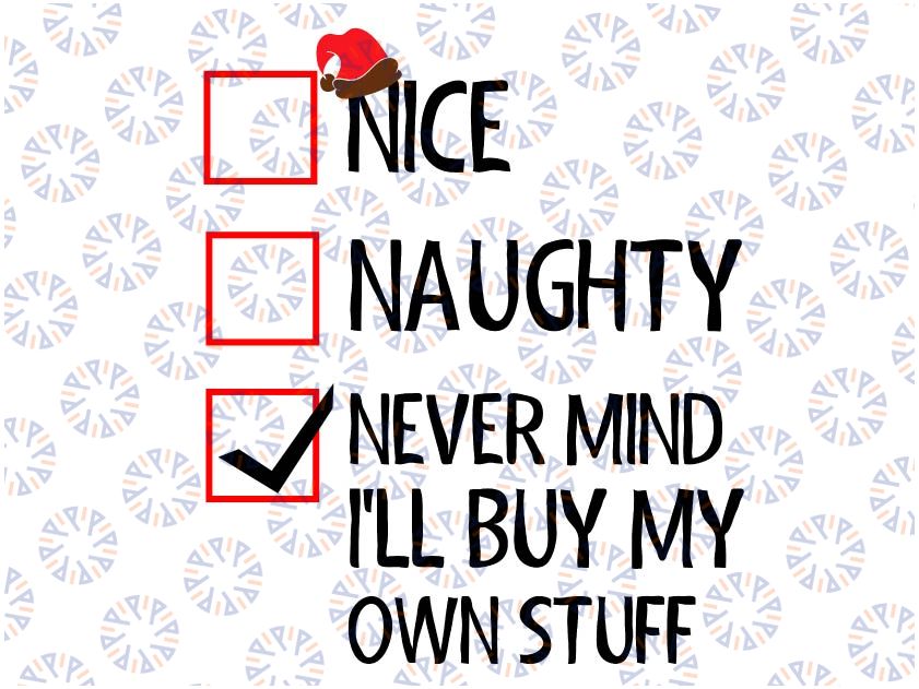 Nice Nau-ghty Never Mind I'll Buy My Own Stuff Christmas List Svg, I'll Buy My Own Stuff Chistmas, Chistmas Nau-ghty Svg
