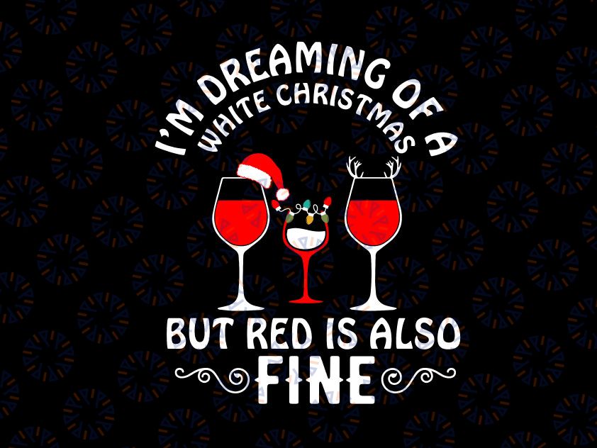 I'm Dreaming Of A White Christmas But Red Is Also Fine SVG, Christmas Svg, Merry Christmas SVG, Funny Christmas SVG, Svg File for Cricut, Png, Dxf