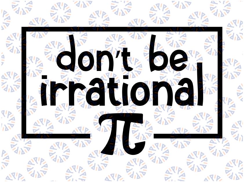 Don't Be Irrational Svg, Pi Day Svg, Pi Day svg , School Svg, Math Svg, Science Svg, Teacher, Cut Files, Svg Files, Cricut, Silhouette